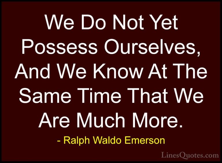 Ralph Waldo Emerson Quotes (264) - We Do Not Yet Possess Ourselve... - QuotesWe Do Not Yet Possess Ourselves, And We Know At The Same Time That We Are Much More.