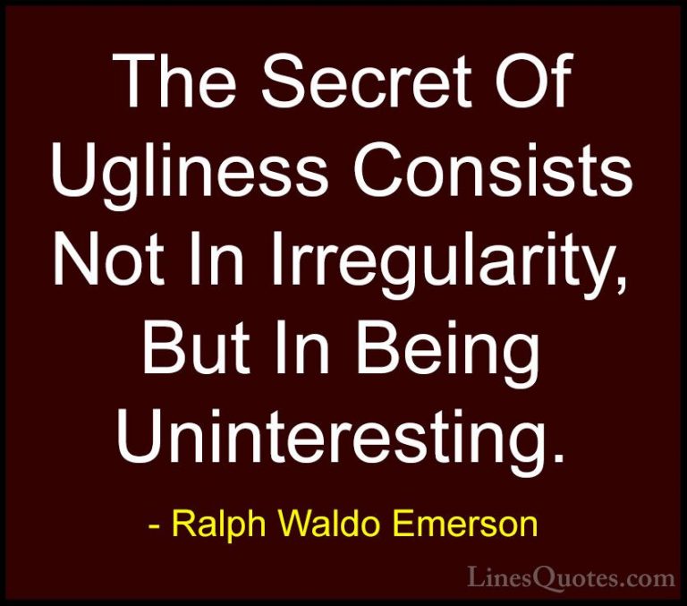 Ralph Waldo Emerson Quotes (266) - The Secret Of Ugliness Consist... - QuotesThe Secret Of Ugliness Consists Not In Irregularity, But In Being Uninteresting.