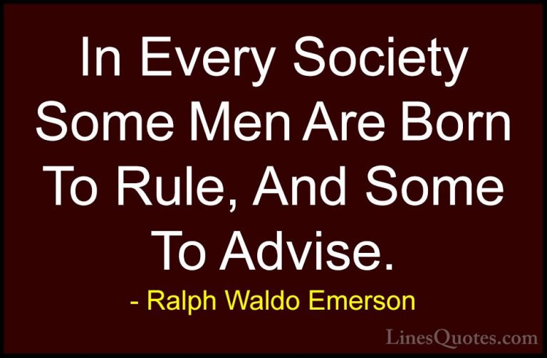 Ralph Waldo Emerson Quotes (267) - In Every Society Some Men Are ... - QuotesIn Every Society Some Men Are Born To Rule, And Some To Advise.