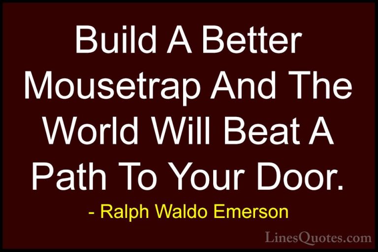 Ralph Waldo Emerson Quotes (30) - Build A Better Mousetrap And Th... - QuotesBuild A Better Mousetrap And The World Will Beat A Path To Your Door.