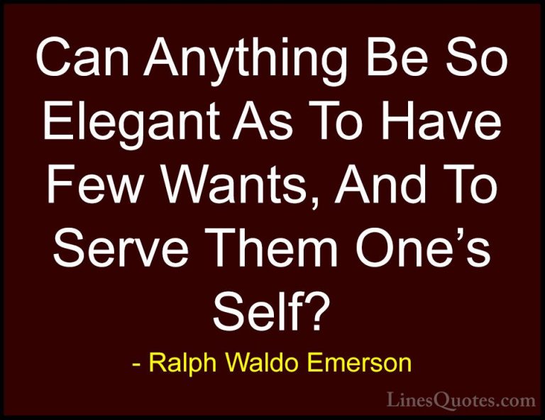 Ralph Waldo Emerson Quotes (33) - Can Anything Be So Elegant As T... - QuotesCan Anything Be So Elegant As To Have Few Wants, And To Serve Them One's Self?