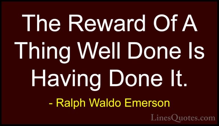 Ralph Waldo Emerson Quotes (34) - The Reward Of A Thing Well Done... - QuotesThe Reward Of A Thing Well Done Is Having Done It.