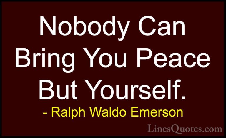 Ralph Waldo Emerson Quotes (35) - Nobody Can Bring You Peace But ... - QuotesNobody Can Bring You Peace But Yourself.