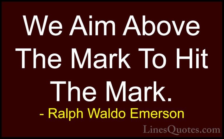 Ralph Waldo Emerson Quotes (36) - We Aim Above The Mark To Hit Th... - QuotesWe Aim Above The Mark To Hit The Mark.