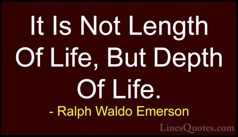 Ralph Waldo Emerson Quotes (37) - It Is Not Length Of Life, But D... - QuotesIt Is Not Length Of Life, But Depth Of Life.