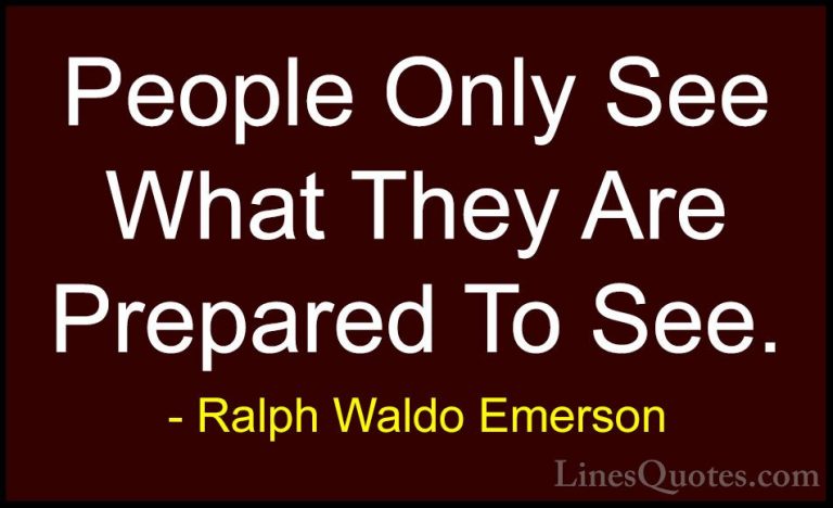 Ralph Waldo Emerson Quotes (38) - People Only See What They Are P... - QuotesPeople Only See What They Are Prepared To See.