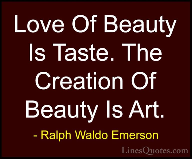 Ralph Waldo Emerson Quotes (4) - Love Of Beauty Is Taste. The Cre... - QuotesLove Of Beauty Is Taste. The Creation Of Beauty Is Art.