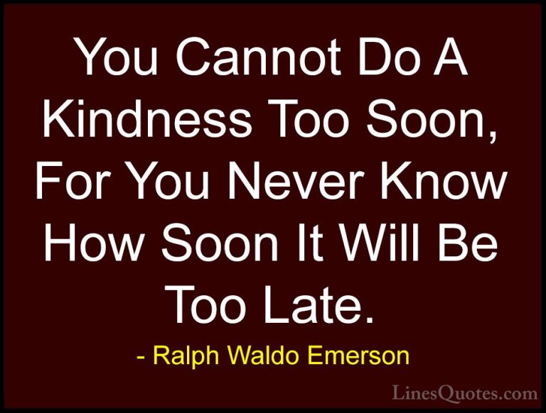 Ralph Waldo Emerson Quotes (47) - You Cannot Do A Kindness Too So... - QuotesYou Cannot Do A Kindness Too Soon, For You Never Know How Soon It Will Be Too Late.