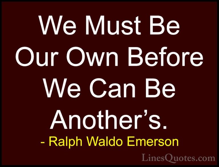 Ralph Waldo Emerson Quotes (48) - We Must Be Our Own Before We Ca... - QuotesWe Must Be Our Own Before We Can Be Another's.