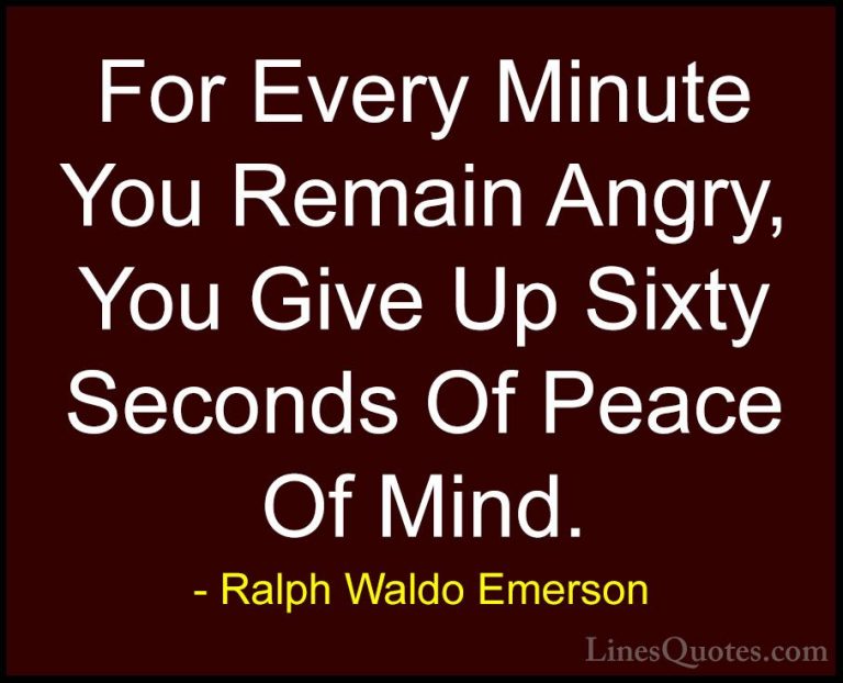 Ralph Waldo Emerson Quotes (5) - For Every Minute You Remain Angr... - QuotesFor Every Minute You Remain Angry, You Give Up Sixty Seconds Of Peace Of Mind.