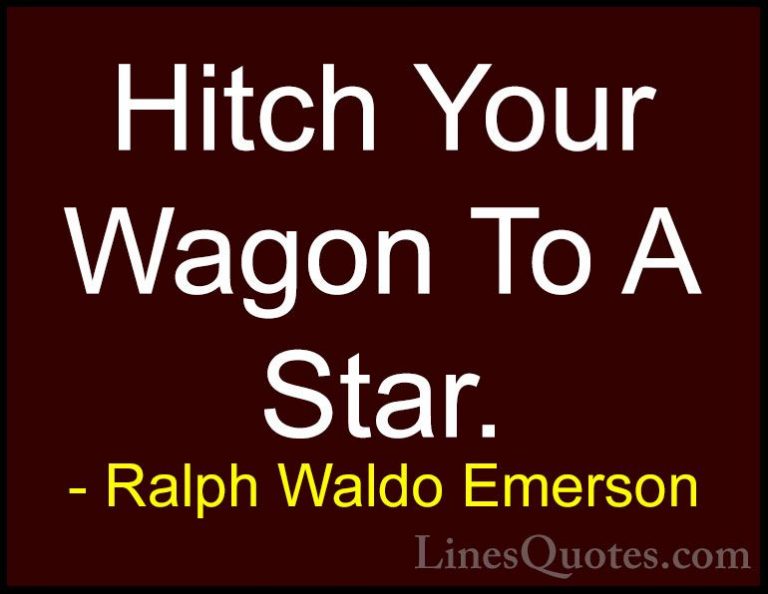 Ralph Waldo Emerson Quotes (50) - Hitch Your Wagon To A Star.... - QuotesHitch Your Wagon To A Star.
