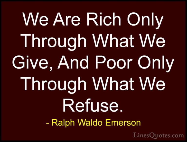 Ralph Waldo Emerson Quotes (51) - We Are Rich Only Through What W... - QuotesWe Are Rich Only Through What We Give, And Poor Only Through What We Refuse.