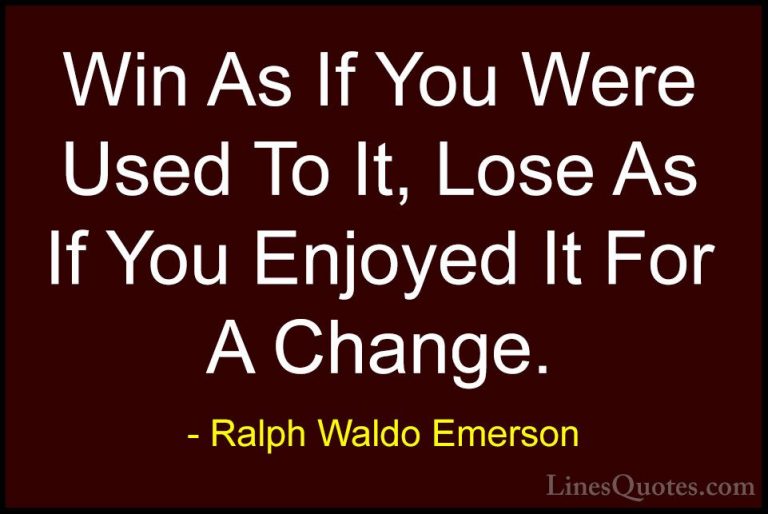 Ralph Waldo Emerson Quotes (52) - Win As If You Were Used To It, ... - QuotesWin As If You Were Used To It, Lose As If You Enjoyed It For A Change.