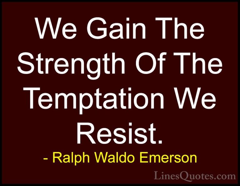 Ralph Waldo Emerson Quotes (53) - We Gain The Strength Of The Tem... - QuotesWe Gain The Strength Of The Temptation We Resist.