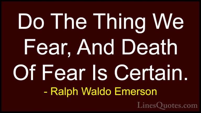 Ralph Waldo Emerson Quotes (57) - Do The Thing We Fear, And Death... - QuotesDo The Thing We Fear, And Death Of Fear Is Certain.