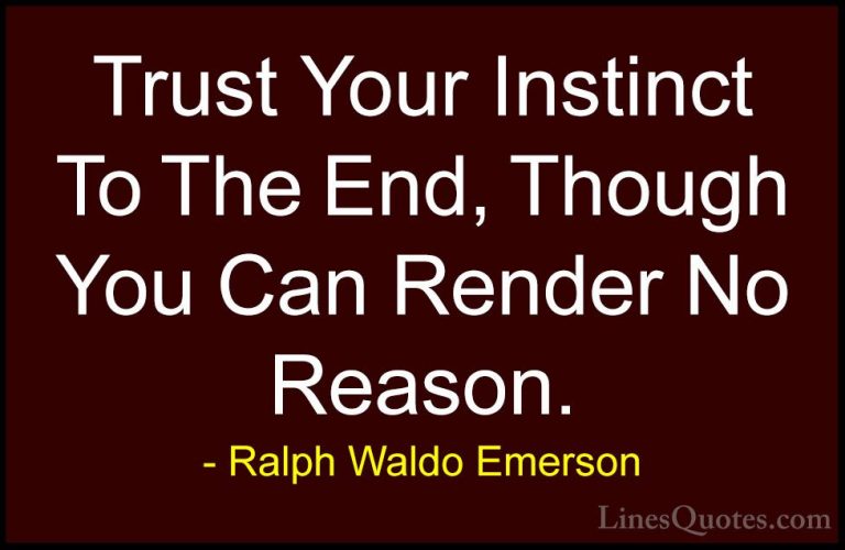 Ralph Waldo Emerson Quotes (58) - Trust Your Instinct To The End,... - QuotesTrust Your Instinct To The End, Though You Can Render No Reason.