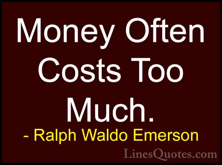 Ralph Waldo Emerson Quotes (60) - Money Often Costs Too Much.... - QuotesMoney Often Costs Too Much.