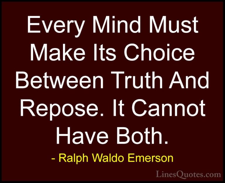 Ralph Waldo Emerson Quotes (61) - Every Mind Must Make Its Choice... - QuotesEvery Mind Must Make Its Choice Between Truth And Repose. It Cannot Have Both.