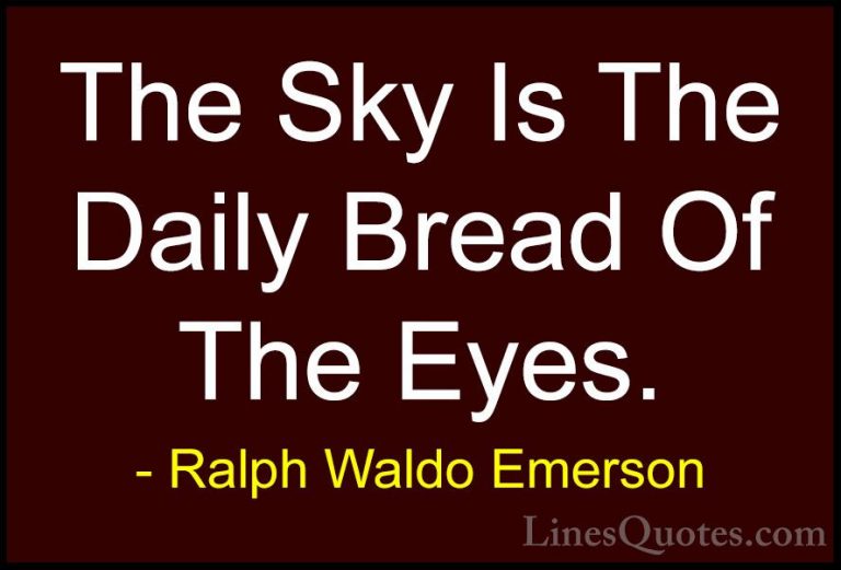 Ralph Waldo Emerson Quotes (65) - The Sky Is The Daily Bread Of T... - QuotesThe Sky Is The Daily Bread Of The Eyes.