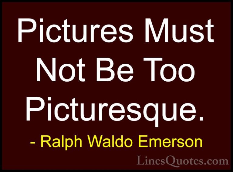 Ralph Waldo Emerson Quotes (66) - Pictures Must Not Be Too Pictur... - QuotesPictures Must Not Be Too Picturesque.