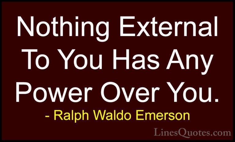Ralph Waldo Emerson Quotes (69) - Nothing External To You Has Any... - QuotesNothing External To You Has Any Power Over You.