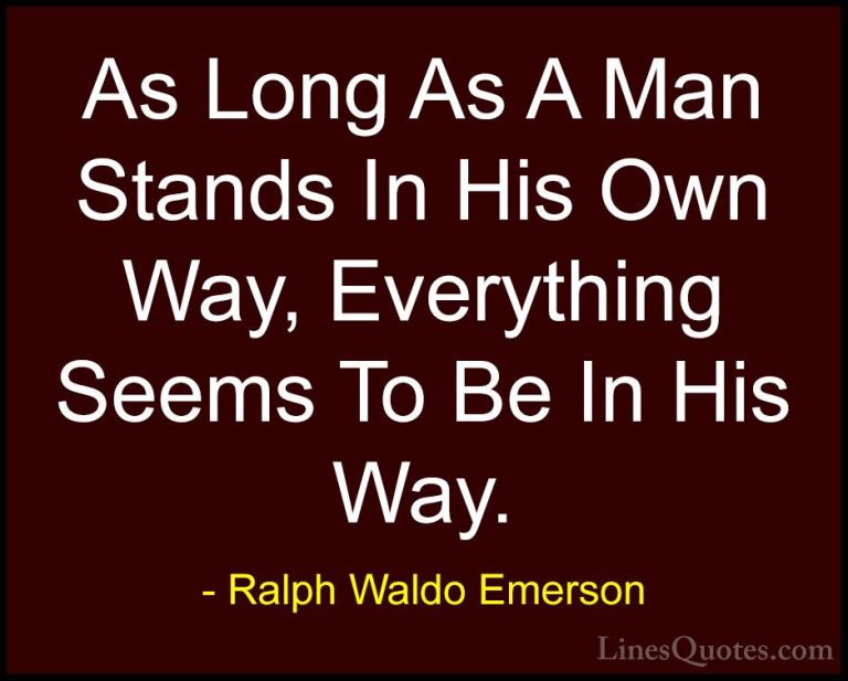 Ralph Waldo Emerson Quotes (71) - As Long As A Man Stands In His ... - QuotesAs Long As A Man Stands In His Own Way, Everything Seems To Be In His Way.