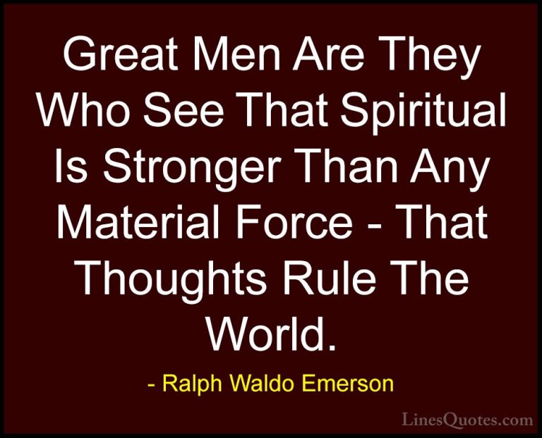 Ralph Waldo Emerson Quotes (73) - Great Men Are They Who See That... - QuotesGreat Men Are They Who See That Spiritual Is Stronger Than Any Material Force - That Thoughts Rule The World.