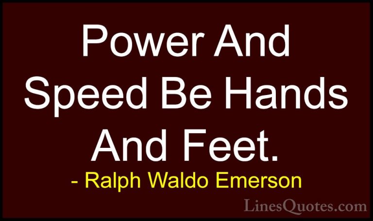 Ralph Waldo Emerson Quotes (74) - Power And Speed Be Hands And Fe... - QuotesPower And Speed Be Hands And Feet.