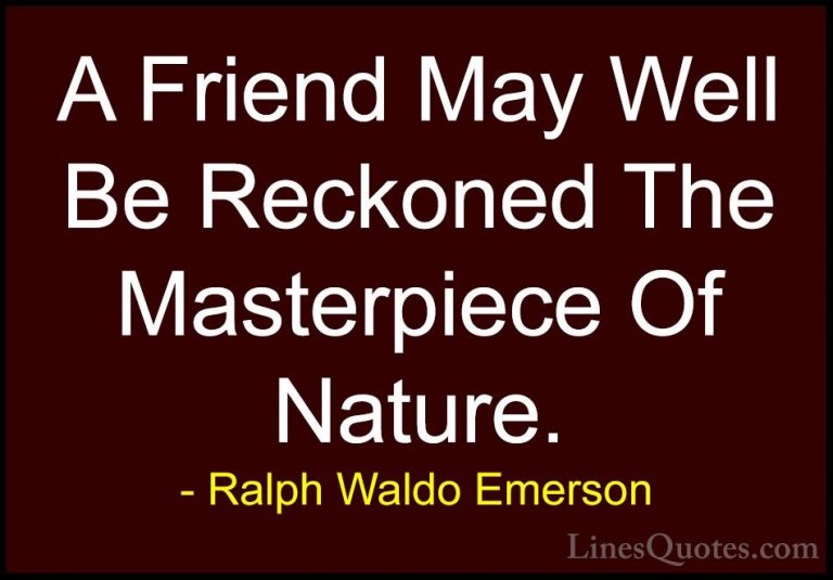 Ralph Waldo Emerson Quotes (8) - A Friend May Well Be Reckoned Th... - QuotesA Friend May Well Be Reckoned The Masterpiece Of Nature.