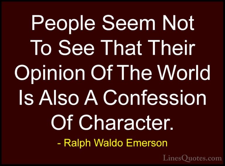 Ralph Waldo Emerson Quotes (80) - People Seem Not To See That The... - QuotesPeople Seem Not To See That Their Opinion Of The World Is Also A Confession Of Character.