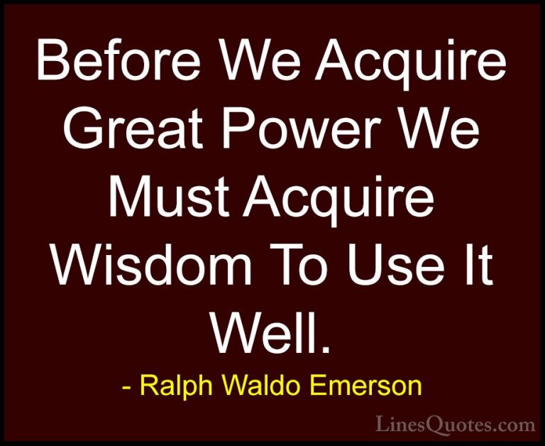 Ralph Waldo Emerson Quotes (82) - Before We Acquire Great Power W... - QuotesBefore We Acquire Great Power We Must Acquire Wisdom To Use It Well.