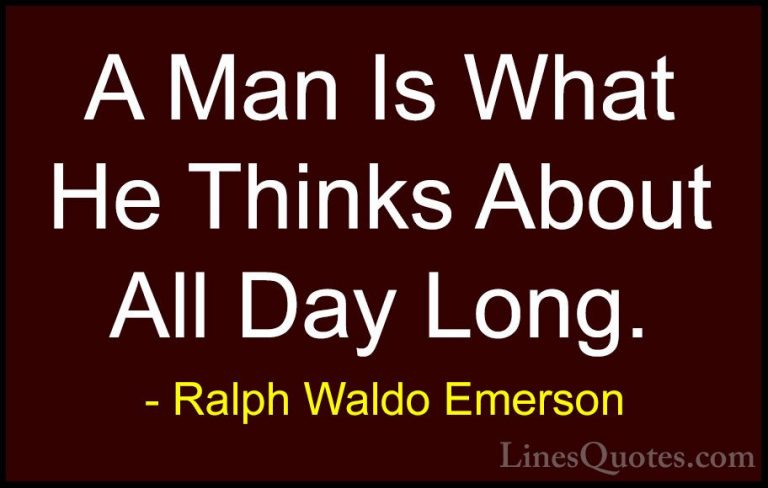Ralph Waldo Emerson Quotes (94) - A Man Is What He Thinks About A... - QuotesA Man Is What He Thinks About All Day Long.