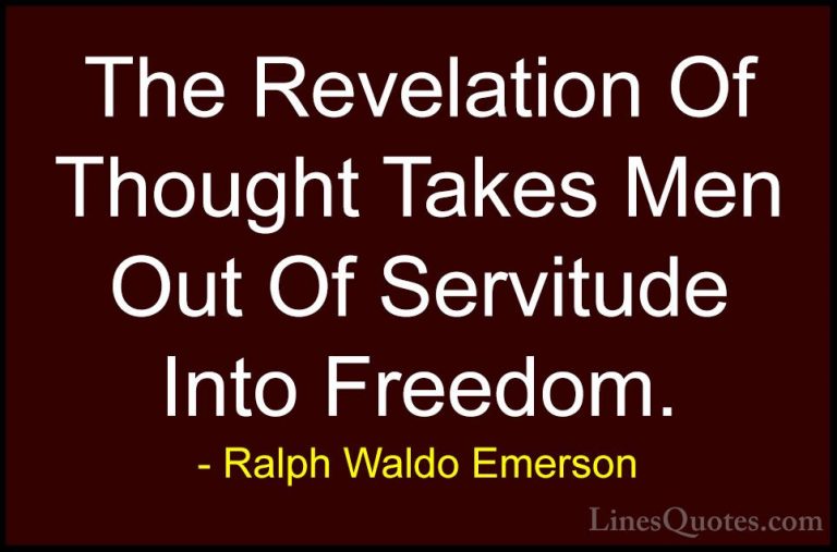 Ralph Waldo Emerson Quotes (97) - The Revelation Of Thought Takes... - QuotesThe Revelation Of Thought Takes Men Out Of Servitude Into Freedom.