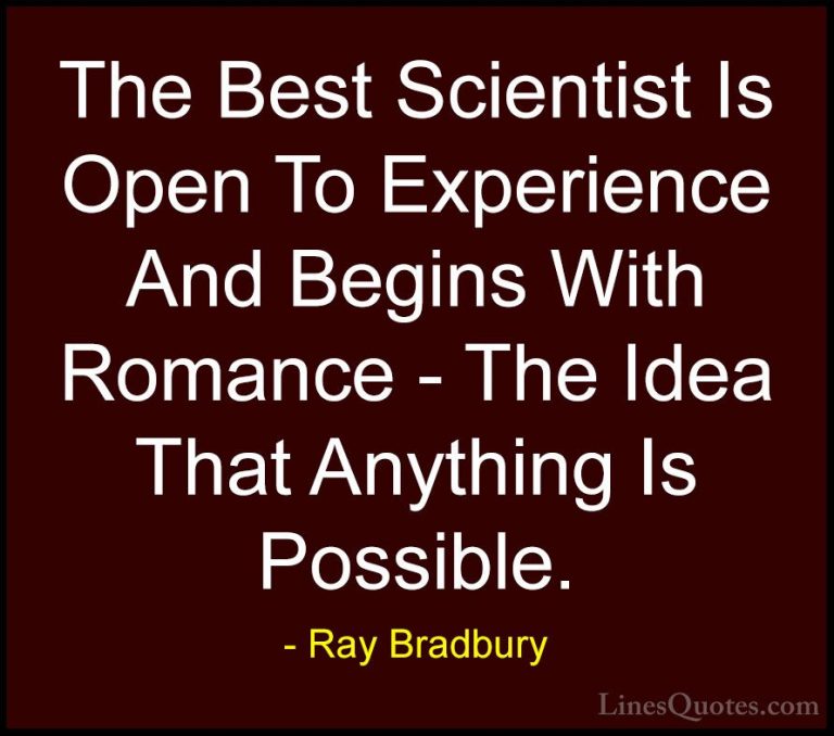 Ray Bradbury Quotes (10) - The Best Scientist Is Open To Experien... - QuotesThe Best Scientist Is Open To Experience And Begins With Romance - The Idea That Anything Is Possible.