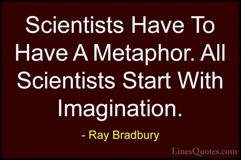 Ray Bradbury Quotes (106) - Scientists Have To Have A Metaphor. A... - QuotesScientists Have To Have A Metaphor. All Scientists Start With Imagination.