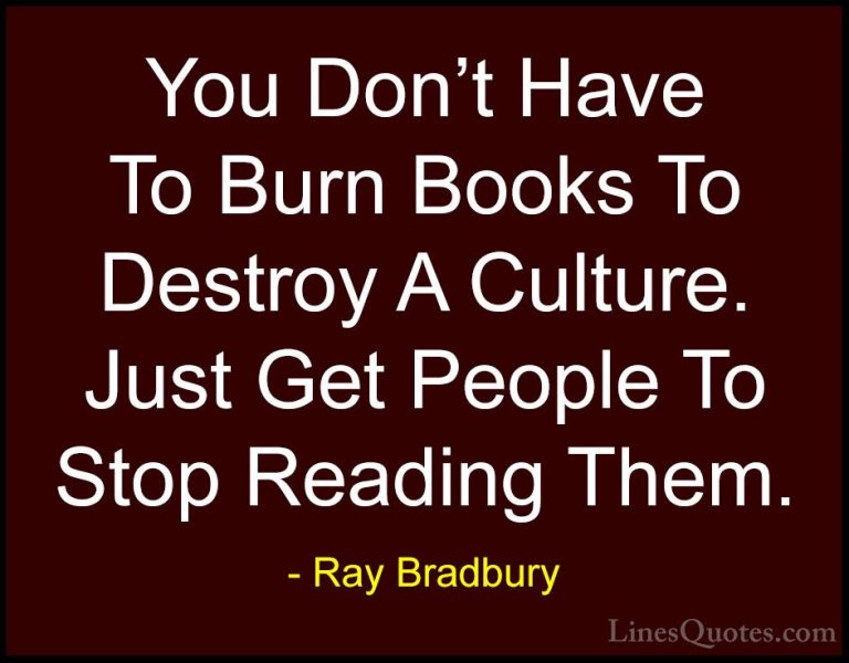 Ray Bradbury Quotes (11) - You Don't Have To Burn Books To Destro... - QuotesYou Don't Have To Burn Books To Destroy A Culture. Just Get People To Stop Reading Them.