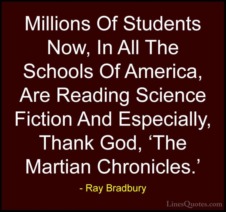 Ray Bradbury Quotes (112) - Millions Of Students Now, In All The ... - QuotesMillions Of Students Now, In All The Schools Of America, Are Reading Science Fiction And Especially, Thank God, 'The Martian Chronicles.'