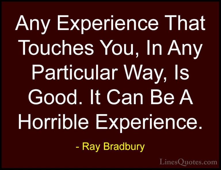 Ray Bradbury Quotes (114) - Any Experience That Touches You, In A... - QuotesAny Experience That Touches You, In Any Particular Way, Is Good. It Can Be A Horrible Experience.