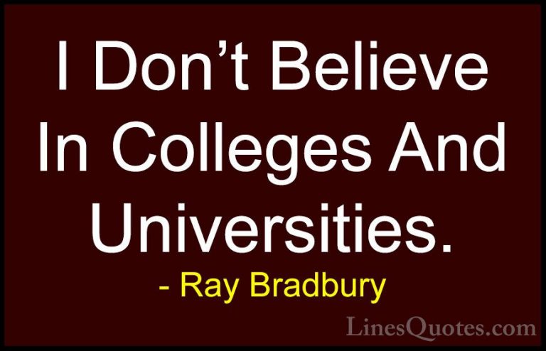 Ray Bradbury Quotes (117) - I Don't Believe In Colleges And Unive... - QuotesI Don't Believe In Colleges And Universities.