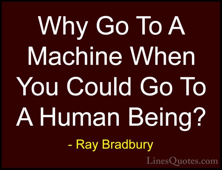 Ray Bradbury Quotes (118) - Why Go To A Machine When You Could Go... - QuotesWhy Go To A Machine When You Could Go To A Human Being?