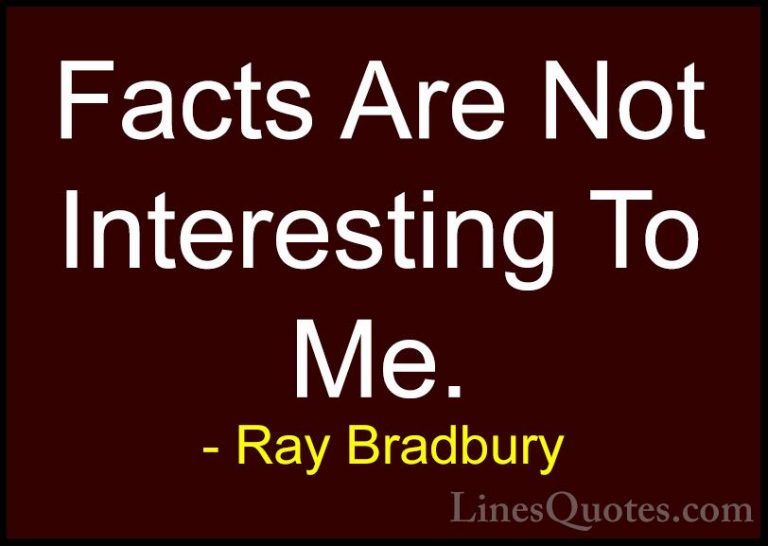 Ray Bradbury Quotes (122) - Facts Are Not Interesting To Me.... - QuotesFacts Are Not Interesting To Me.