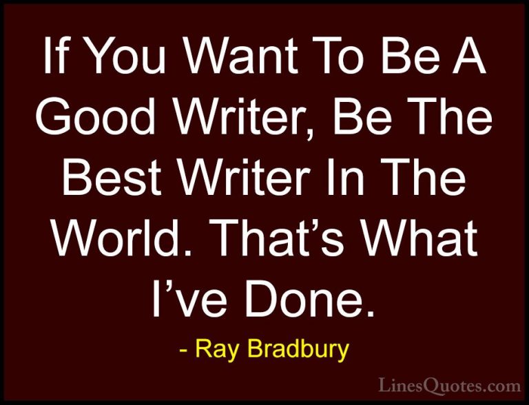 Ray Bradbury Quotes (126) - If You Want To Be A Good Writer, Be T... - QuotesIf You Want To Be A Good Writer, Be The Best Writer In The World. That's What I've Done.
