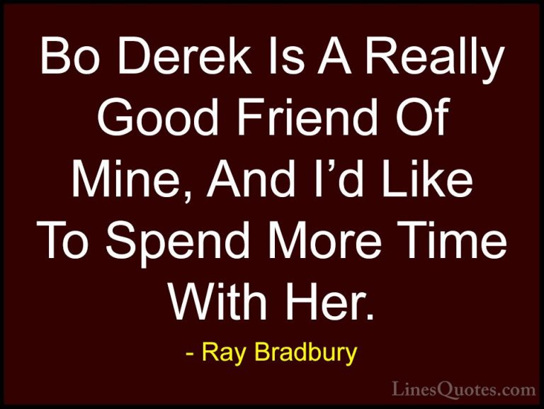 Ray Bradbury Quotes (127) - Bo Derek Is A Really Good Friend Of M... - QuotesBo Derek Is A Really Good Friend Of Mine, And I'd Like To Spend More Time With Her.