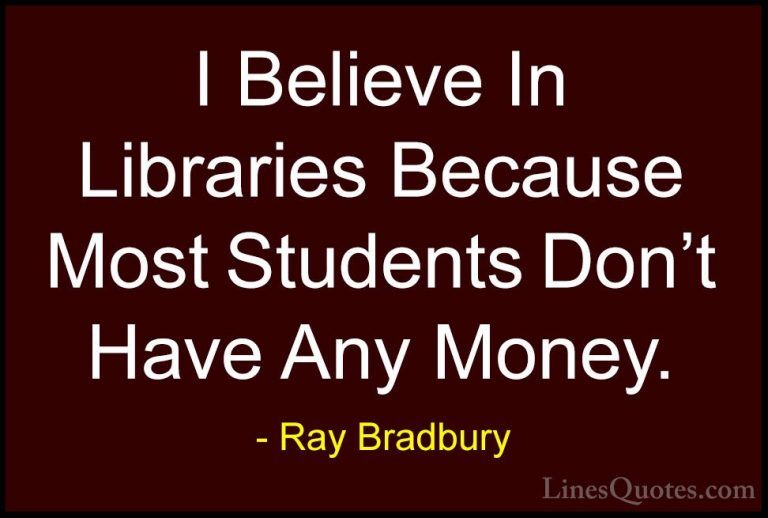 Ray Bradbury Quotes (128) - I Believe In Libraries Because Most S... - QuotesI Believe In Libraries Because Most Students Don't Have Any Money.