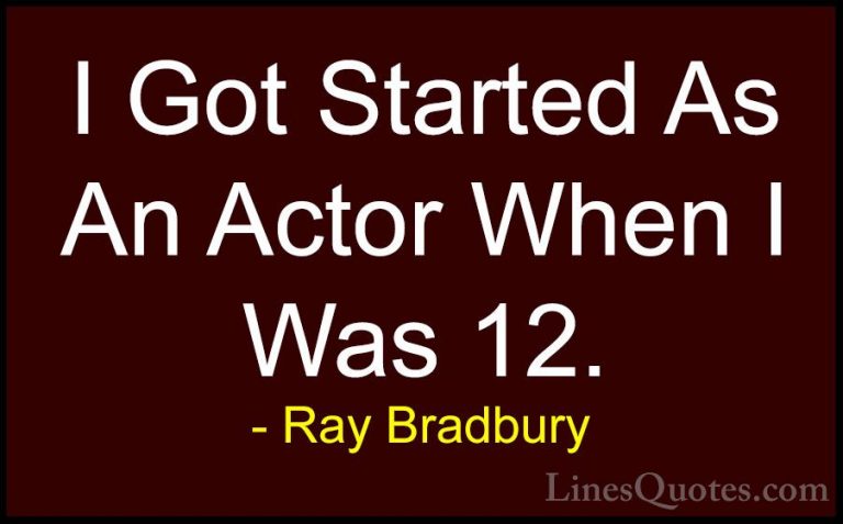 Ray Bradbury Quotes (129) - I Got Started As An Actor When I Was ... - QuotesI Got Started As An Actor When I Was 12.