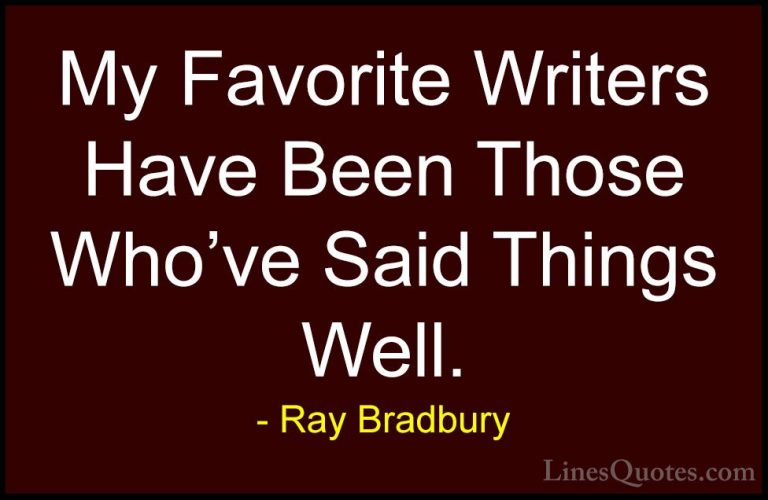 Ray Bradbury Quotes (132) - My Favorite Writers Have Been Those W... - QuotesMy Favorite Writers Have Been Those Who've Said Things Well.