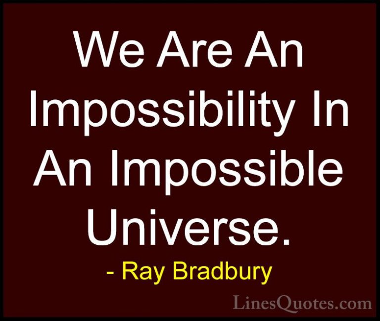 Ray Bradbury Quotes (15) - We Are An Impossibility In An Impossib... - QuotesWe Are An Impossibility In An Impossible Universe.