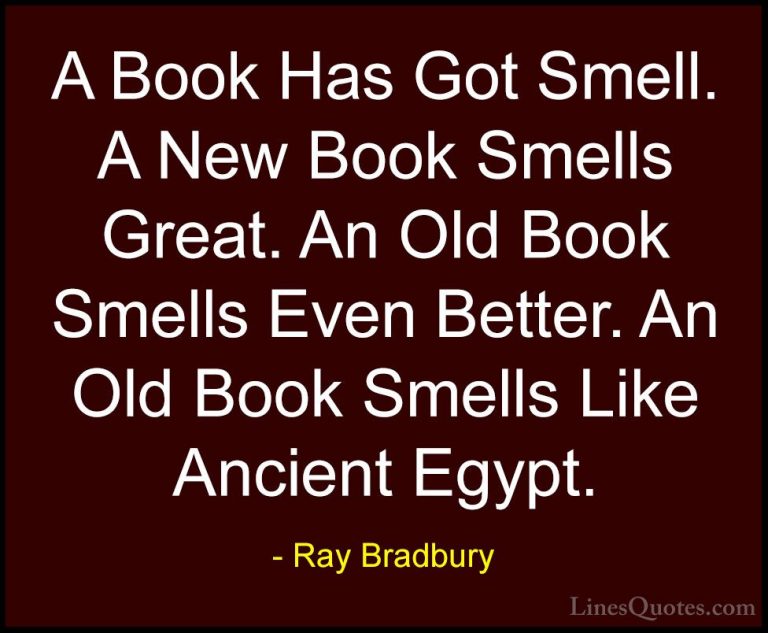 Ray Bradbury Quotes (20) - A Book Has Got Smell. A New Book Smell... - QuotesA Book Has Got Smell. A New Book Smells Great. An Old Book Smells Even Better. An Old Book Smells Like Ancient Egypt.