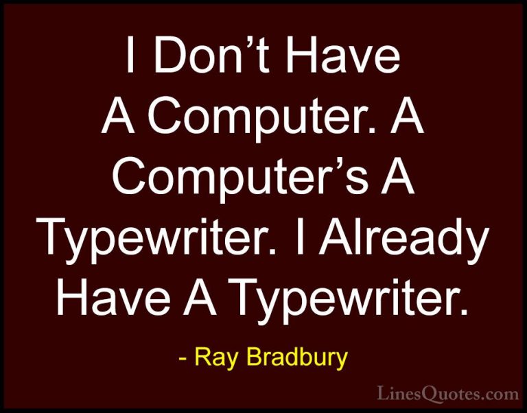 Ray Bradbury Quotes (26) - I Don't Have A Computer. A Computer's ... - QuotesI Don't Have A Computer. A Computer's A Typewriter. I Already Have A Typewriter.
