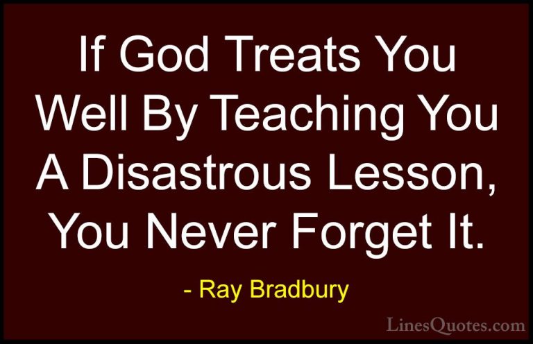 Ray Bradbury Quotes (28) - If God Treats You Well By Teaching You... - QuotesIf God Treats You Well By Teaching You A Disastrous Lesson, You Never Forget It.